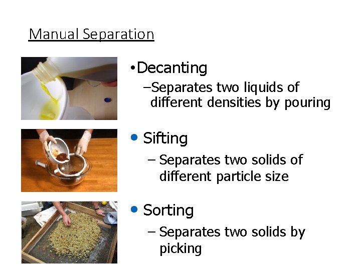 Manual Separation • Decanting –Separates two liquids of different densities by pouring • Sifting