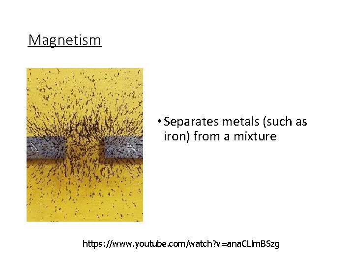 Magnetism • Separates metals (such as iron) from a mixture https: //www. youtube. com/watch?