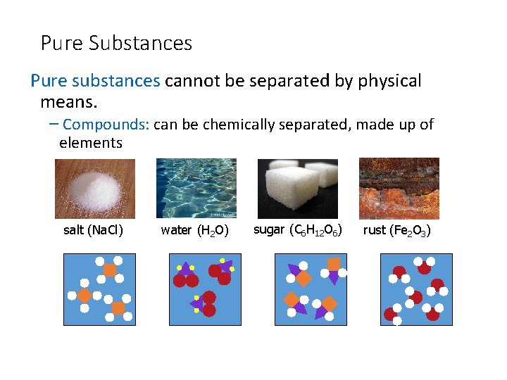 Pure Substances Pure substances cannot be separated by physical means. – Compounds: can be