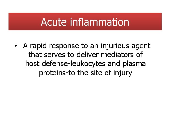 Acute inflammation • A rapid response to an injurious agent that serves to deliver