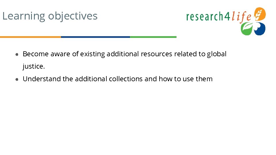 Learning objectives ● Become aware of existing additional resources related to global justice. ●