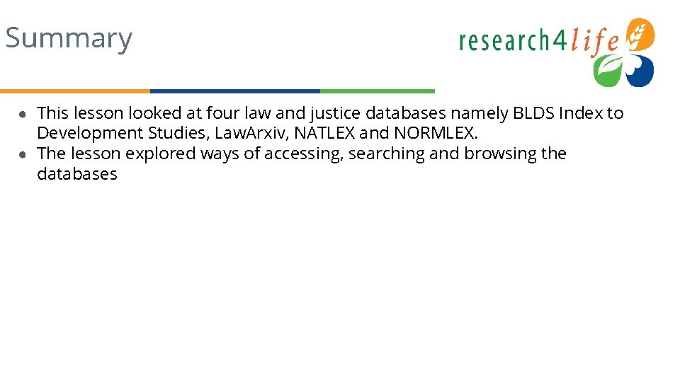 Summary ● This lesson looked at four law and justice databases namely BLDS Index