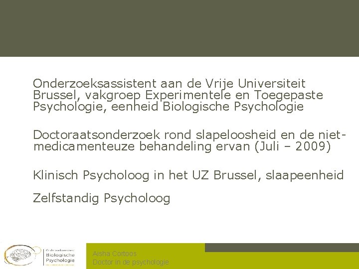 Onderzoeksassistent aan de Vrije Universiteit Brussel, vakgroep Experimentele en Toegepaste Psychologie, eenheid Biologische Psychologie