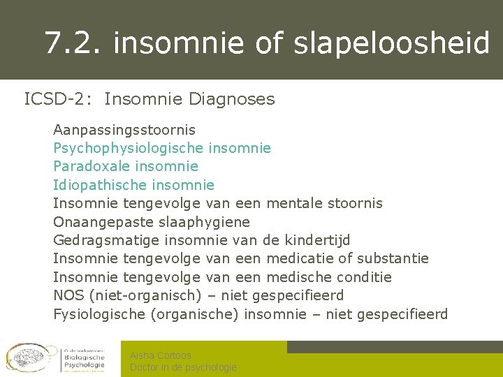 7. 2. insomnie of slapeloosheid ICSD-2: Insomnie Diagnoses Aanpassingsstoornis Psychophysiologische insomnie Paradoxale insomnie Idiopathische