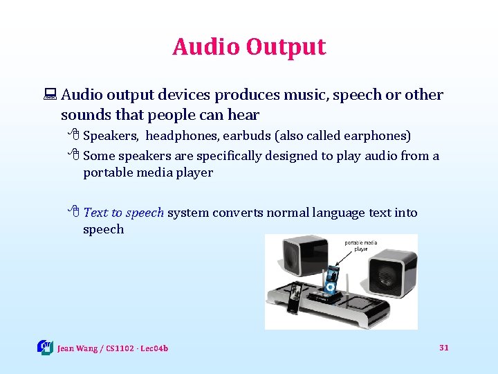 Audio Output : Audio output devices produces music, speech or other sounds that people