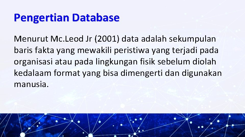 Pengertian Database Menurut Mc. Leod Jr (2001) data adalah sekumpulan baris fakta yang mewakili