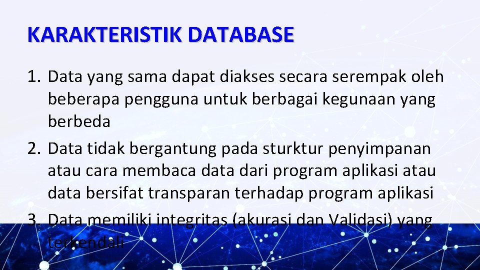 KARAKTERISTIK DATABASE 1. Data yang sama dapat diakses secara serempak oleh beberapa pengguna untuk