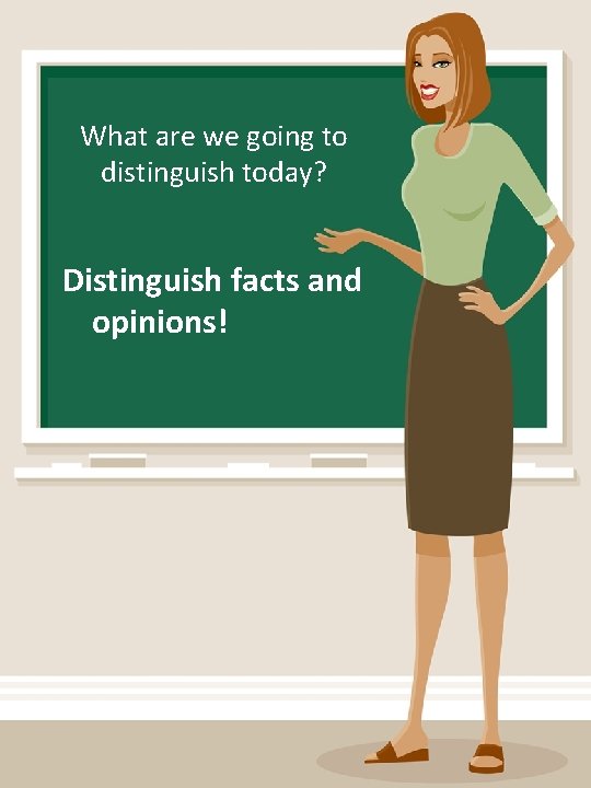 What are we going to distinguish today? Distinguish facts and opinions! 