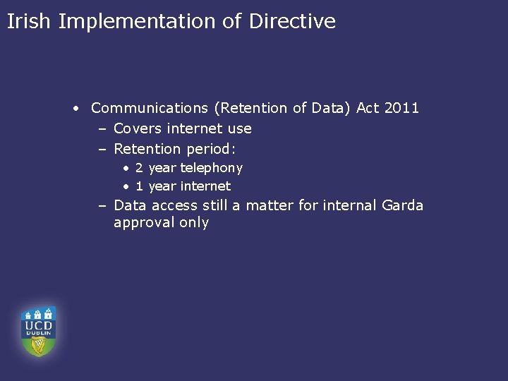 Irish Implementation of Directive • Communications (Retention of Data) Act 2011 – Covers internet