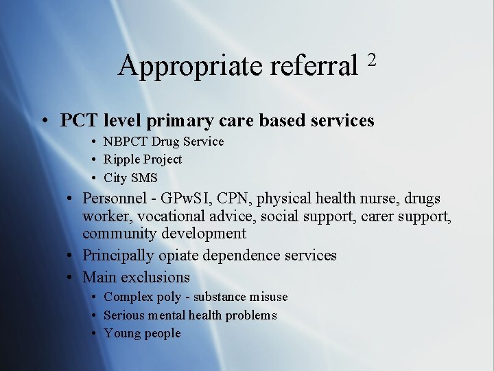 Appropriate referral 2 • PCT level primary care based services • NBPCT Drug Service