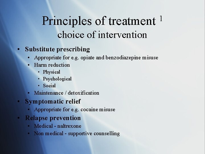 Principles of treatment 1 choice of intervention • Substitute prescribing • Appropriate for e.