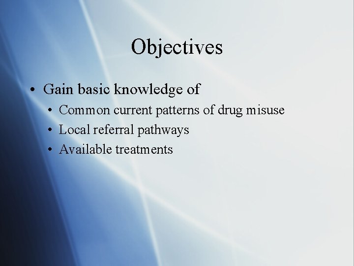Objectives • Gain basic knowledge of • Common current patterns of drug misuse •