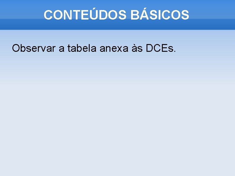 CONTEÚDOS BÁSICOS Observar a tabela anexa às DCEs. 