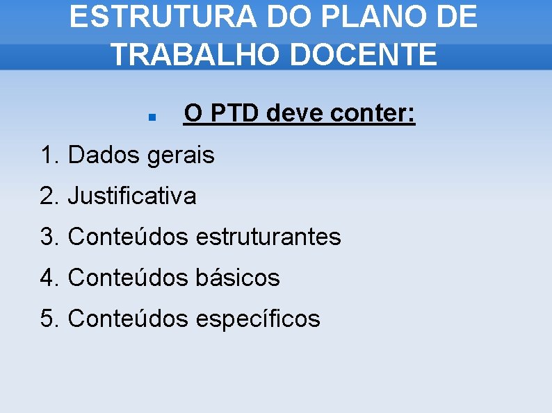ESTRUTURA DO PLANO DE TRABALHO DOCENTE O PTD deve conter: 1. Dados gerais 2.