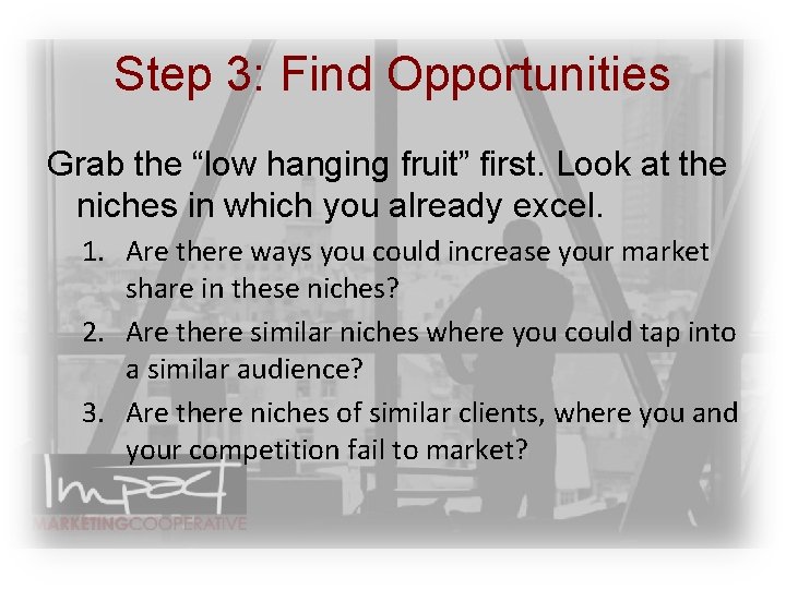 Step 3: Find Opportunities Grab the “low hanging fruit” first. Look at the niches