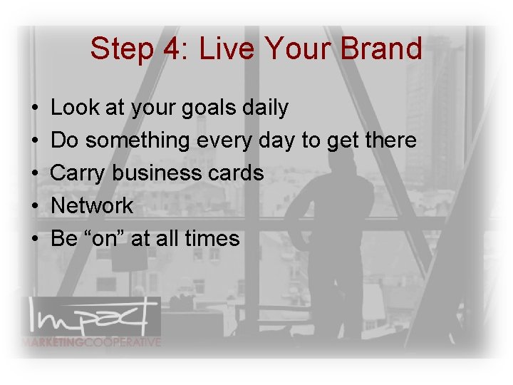 Step 4: Live Your Brand • • • Look at your goals daily Do