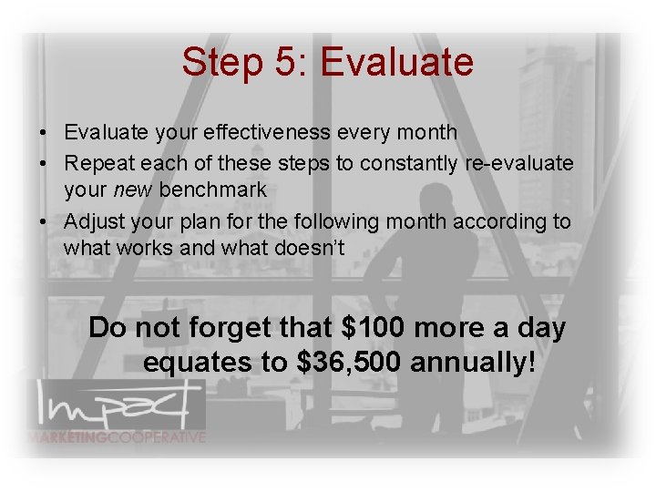 Step 5: Evaluate • Evaluate your effectiveness every month • Repeat each of these