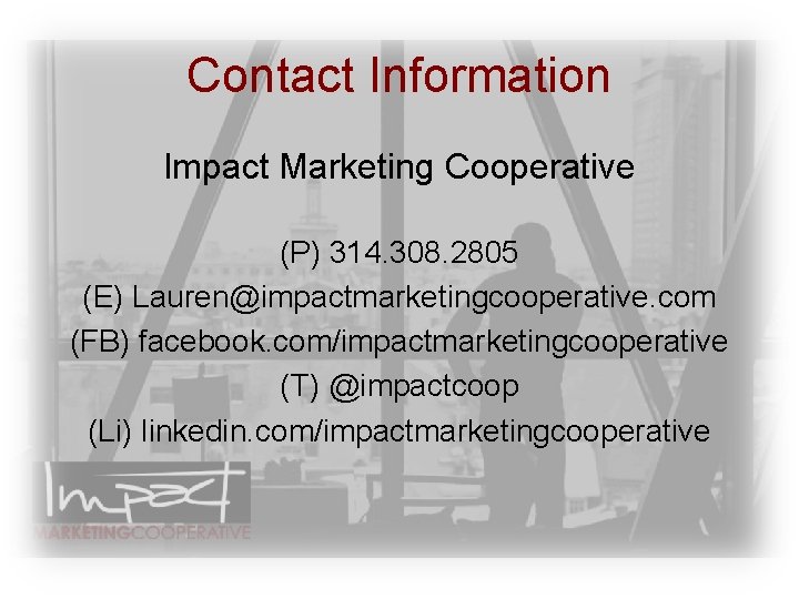Contact Information Impact Marketing Cooperative (P) 314. 308. 2805 (E) Lauren@impactmarketingcooperative. com (FB) facebook.