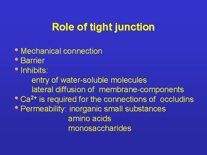 Role of tight junction • Mechanical connection • Barrier • Inhibits: entry of water-soluble