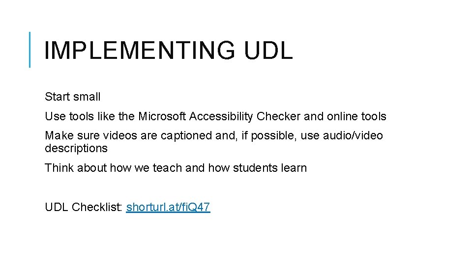 IMPLEMENTING UDL Start small Use tools like the Microsoft Accessibility Checker and online tools IMPLEMENTING UDL Start small Use tools like the Microsoft Accessibility Checker and online tools
