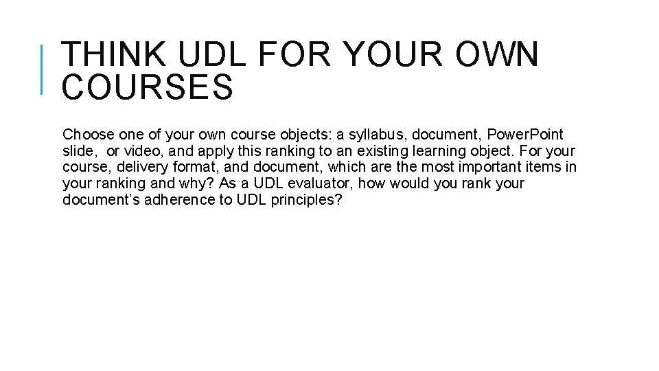 THINK UDL FOR YOUR OWN COURSES Choose one of your own course objects: a THINK UDL FOR YOUR OWN COURSES Choose one of your own course objects: a