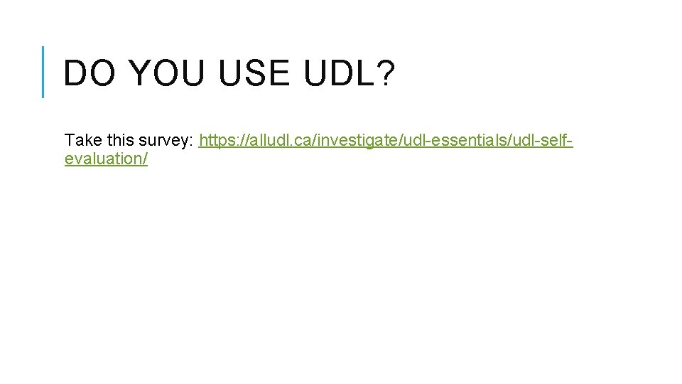 DO YOU USE UDL? Take this survey: https: //alludl. ca/investigate/udl-essentials/udl-selfevaluation/  DO YOU USE UDL? Take this survey: https: //alludl. ca/investigate/udl-essentials/udl-selfevaluation/