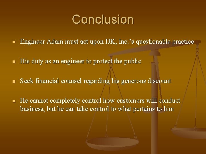 Conclusion n Engineer Adam must act upon IJK, Inc. ’s questionable practice n His