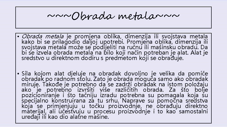 ~~~Obrada metala~~~ • Obrada metala je promjena oblika, dimenzija ili svojstava metala kako bi