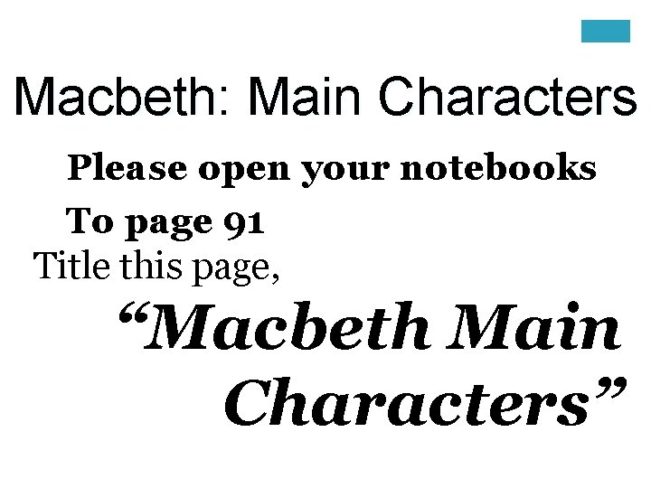 Macbeth: Main Characters Please open your notebooks To page 91 Title this page, “Macbeth