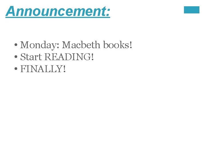 Announcement: • Monday: Macbeth books! • Start READING! • FINALLY! 