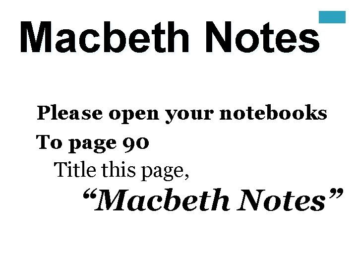 Macbeth Notes Please open your notebooks To page 90 Title this page, “Macbeth Notes”