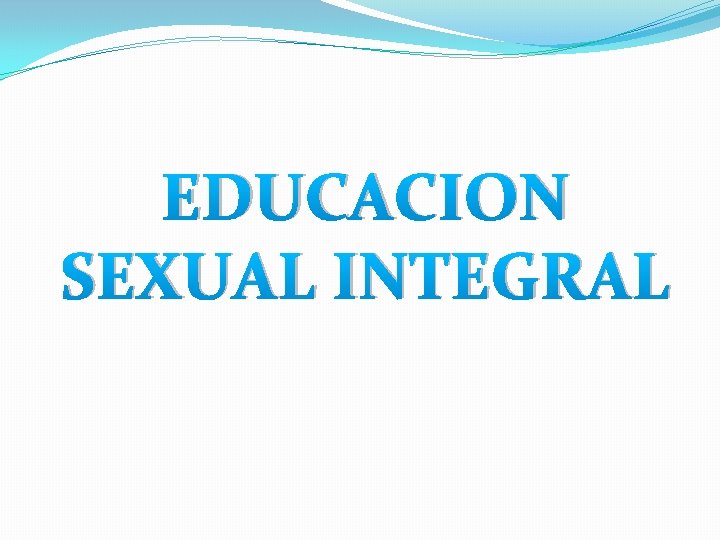 EDUCACION SEXUAL INTEGRAL 