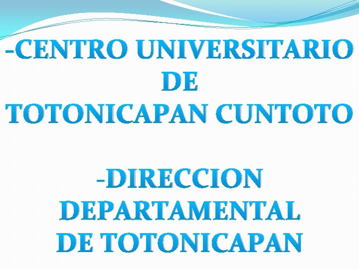 -CENTRO UNIVERSITARIO DE TOTONICAPAN CUNTOTO -DIRECCION DEPARTAMENTAL DE TOTONICAPAN 