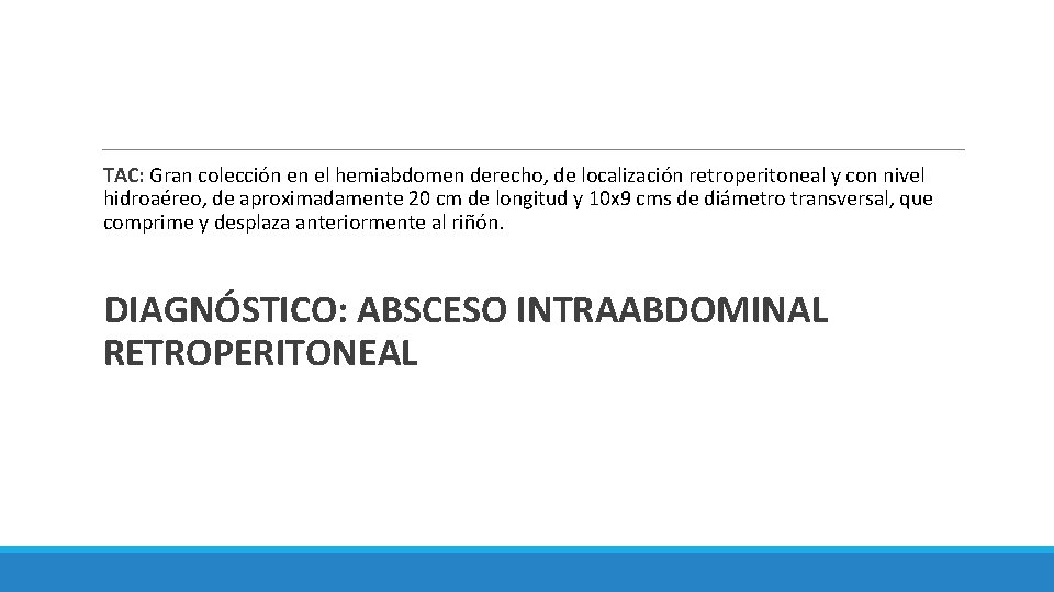 TAC: Gran colección en el hemiabdomen derecho, de localización retroperitoneal y con nivel hidroaéreo,