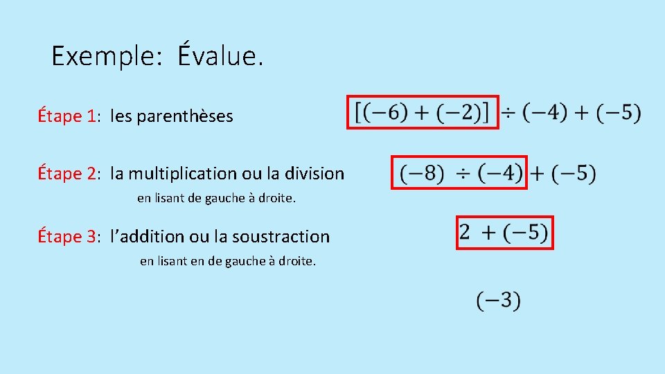 Exemple: Évalue. Étape 1: les parenthèses Étape 2: la multiplication ou la division en