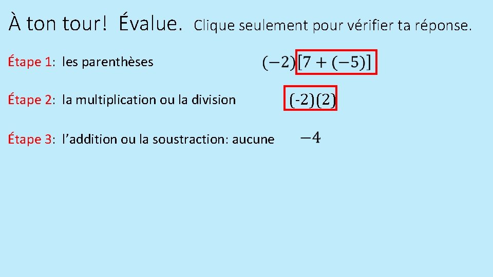 À ton tour! Évalue. Clique seulement pour vérifier ta réponse. Étape 1: les parenthèses