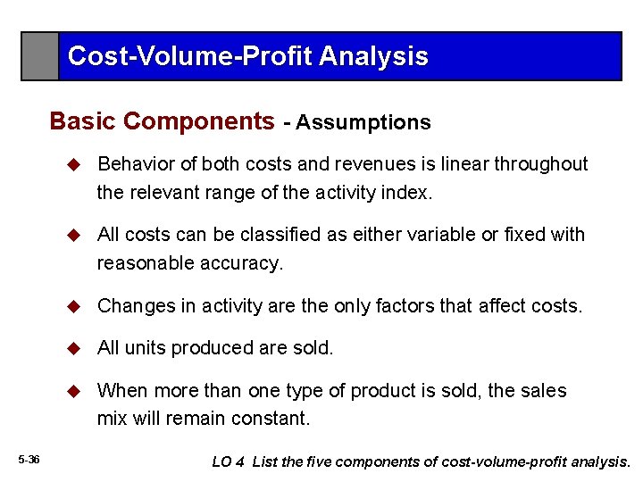 Cost-Volume-Profit Analysis Basic Components - Assumptions 5 -36 u Behavior of both costs and