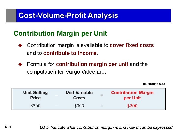 Cost-Volume-Profit Analysis Contribution Margin per Unit u Contribution margin is available to cover fixed