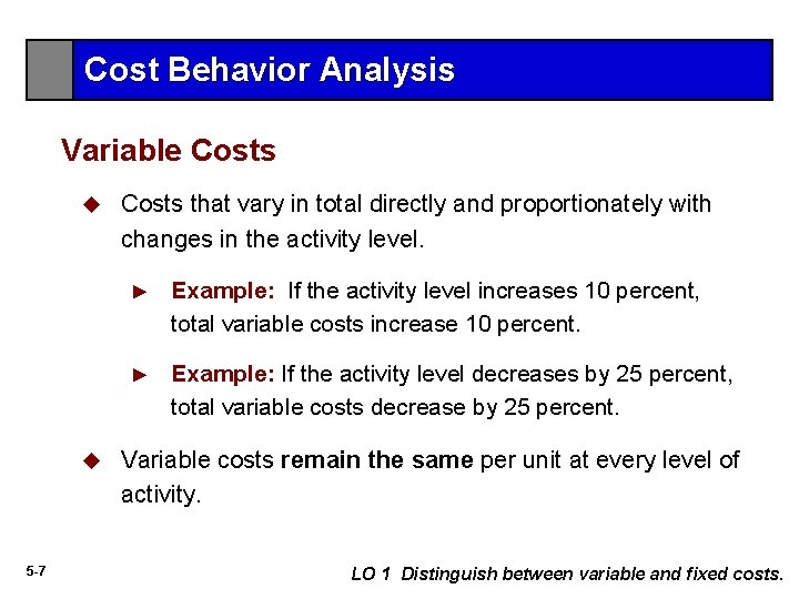 Cost Behavior Analysis Variable Costs u u 5 -7 Costs that vary in total