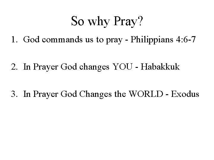 So why Pray? 1. God commands us to pray - Philippians 4: 6 -7