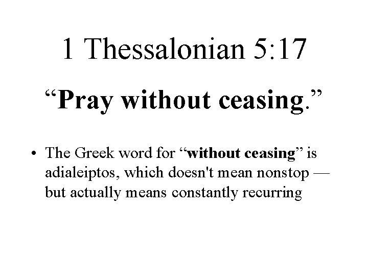 1 Thessalonian 5: 17 “Pray without ceasing. ” • The Greek word for “without