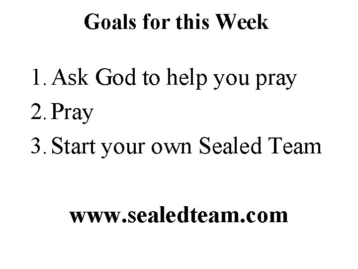 Goals for this Week 1. Ask God to help you pray 2. Pray 3.