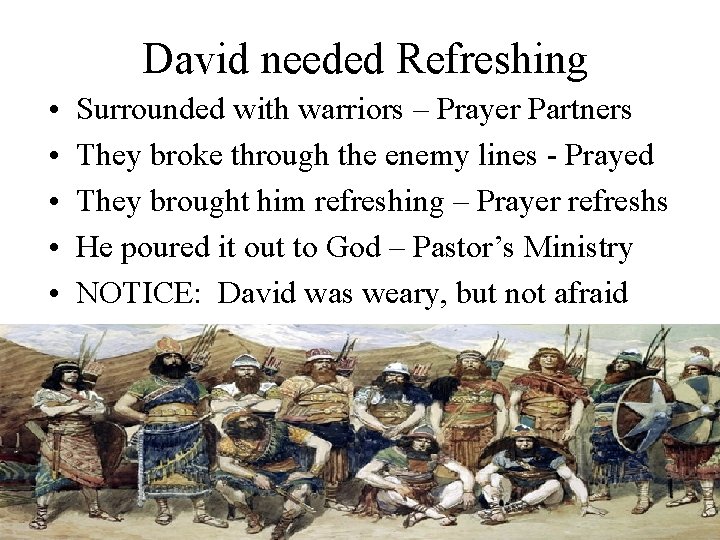 David needed Refreshing • • • Surrounded with warriors – Prayer Partners They broke
