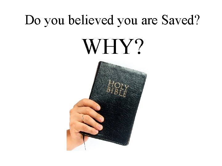 Do you believed you are Saved? WHY? 