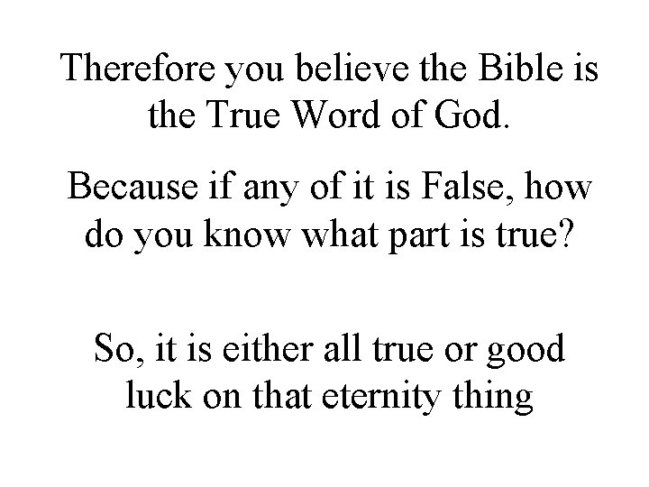 Therefore you believe the Bible is the True Word of God. Because if any