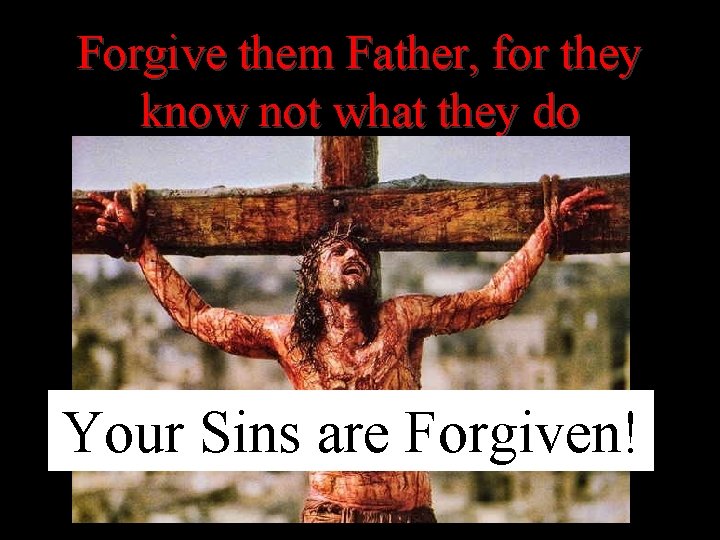 End all Controversy Doubt Forgive them Father, orfor they know not what they do