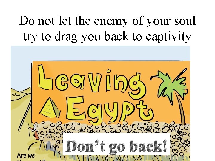 Do not let the enemy of your soul try to drag you back to