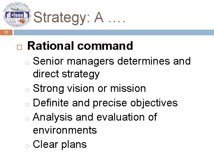 Strategy: A …. 12 Rational command Senior managers determines and direct strategy o Strong