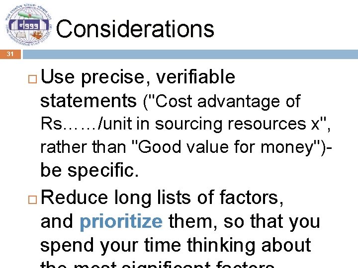 Considerations 31 Use precise, verifiable statements ("Cost advantage of Rs……/unit in sourcing resources x",