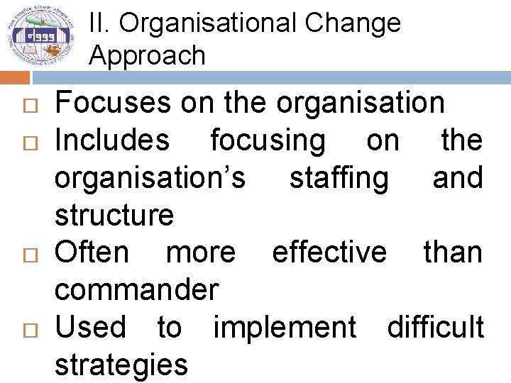 II. Organisational Change Approach Focuses on the organisation Includes focusing on the organisation’s staffing